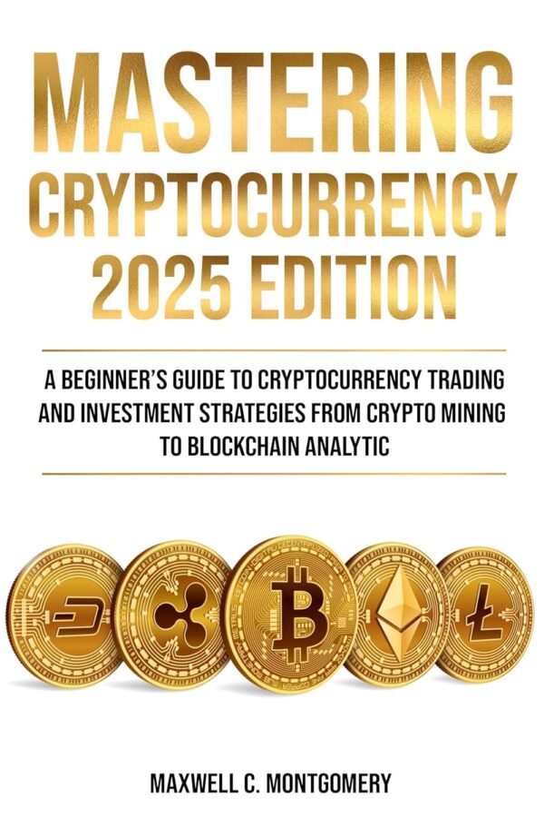 Mastering cryptocurrency 2025 edition a beginners guide to cryptocurrency trading.jpg